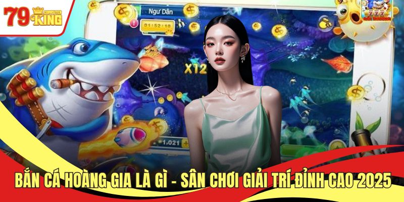 Bắn cá hoàng gia là gì