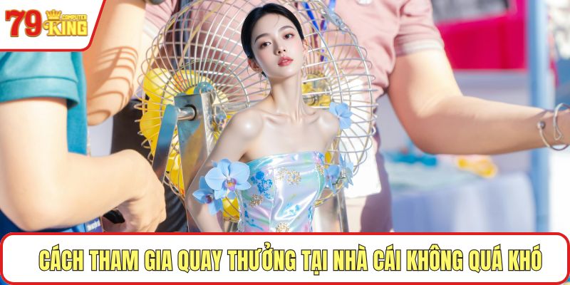 Cách tham gia quay thưởng tại nhà cái không quá khó