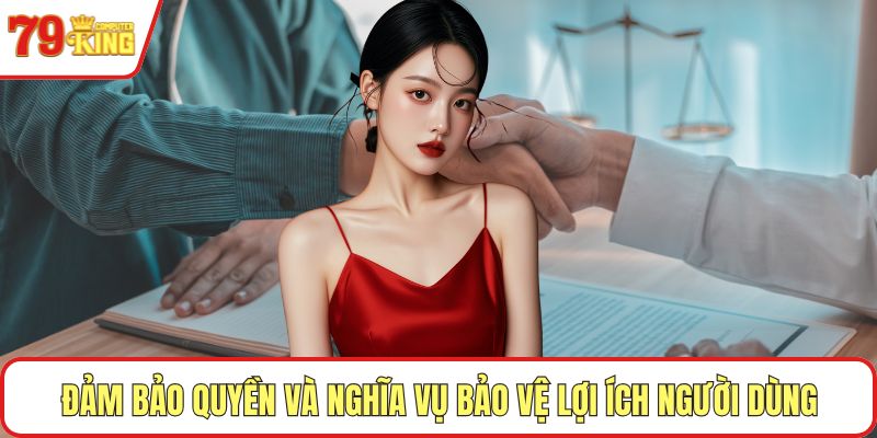 Đảm bảo quyền và nghĩa vụ bảo vệ lợi ích người dùng