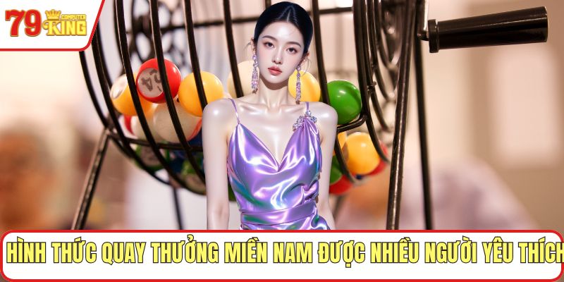 Hình thức quay thưởng miền Nam được nhiều người yêu thích
