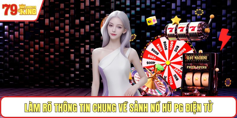 Làm rõ thông tin chung về sảnh Nổ hũ PG điện tử