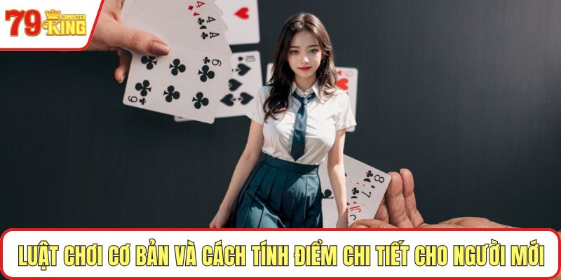 Luật chơi cơ bản và cách tính điểm chi tiết cho người mới