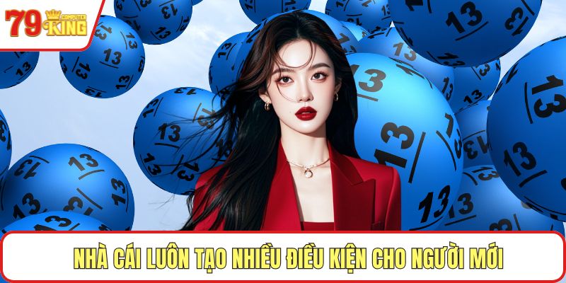 Nhà cái luôn tạo nhiều điều kiện cho người mới