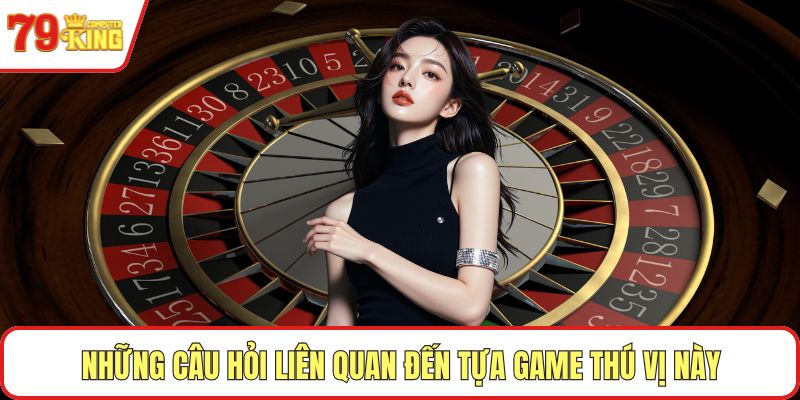 Những câu hỏi liên quan đến tựa game thú vị này