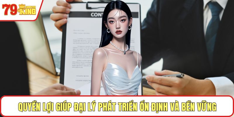 Quyền lợi giúp đại lý phát triển ổn định và bền vững