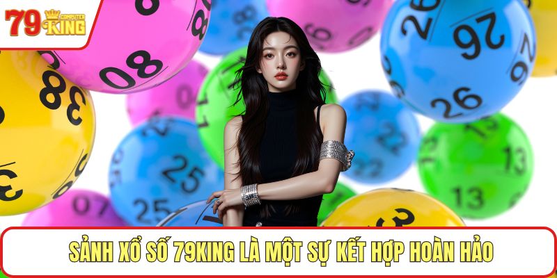 Sảnh xổ số 79KING là một sự kết hợp hoàn hảo